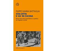 Stai zitta e va' in cucina. Breve storia del maschilismo in politica da Togliatti a Grillo (Temi)