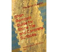Stain Removal Guide for Stone Tile and Concrete Surfaces: How to remove almost any stain