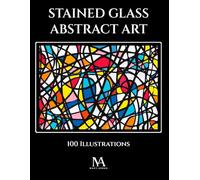 Stained Glass Abstract Art: A Coloring Book Featuring 100 Creative Stained Glass Inspired Abstract Illustrations and Artistic Patterns