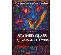 Stained Glass Animals and Flowers: An Enchanted Coloring Book for Adults