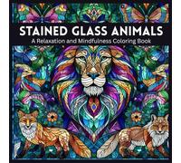 Stained Glass Animals Coloring Book A Relaxation and Mindfulness Coloring Book: Intricate Mosaic Designs of Cats, Foxes, Birds, and More for Stress Relief and Relaxation