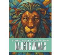 Stained Glass Animals Coloring Book Majestic Animals: 33 Adult Coloring Pages with Stunning Stained Glass Animal Illustrations | 8.5 x 11 Large Pages, Bold Outlines, and Unique Des