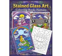 Stained Glass Art Coloring Book: Fantasy Edition: 50 Unique Designs for Adults & Teens Featuring Magical Creatures, Fantasy Scenes, and Relaxing Stained Glass Patterns for Stress Relief