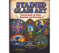 Stained Glass Art Coloring Book for Adults: Animals, Nature Scenes, and Abstract Patterns for Stress Relief, Relaxation, and Mindful Creativity