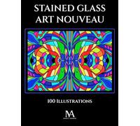 Stained Glass Art Nouveau: A Coloring Book Featuring 100 Elegant Stained Glass Inspired Art Nouveau Illustrations for Creativity and Relaxation