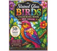 Stained Glass Birds Colouring Book: 50+ Beautiful Bird Designs for Relaxation, Creativity & Mindful Colouring