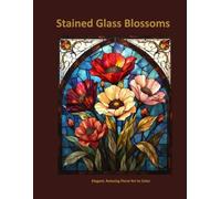 Stained Glass Blossom: Elegant, relaxing Floral Art to Color
