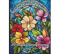 Stained Glass Blossoms: A Tranquil Coloring Journey Vol.2: Adult Coloring Book of Beautiful Stained Glass Flowers for Relaxation and Mindfulness (Stained Glass Blossoms Adult Coloring Book)