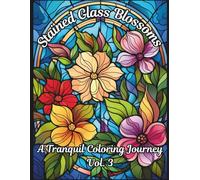 Stained Glass Blossoms: A Tranquil Coloring Journey Vol. 3: Adult Coloring Book of Beautiful Stained Glass Flowers for Relaxation and Mindfulness (Stained Glass Blossoms Adult Coloring Book)