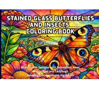 Stained Glass Butterflies and Insects Coloring Book: 40 Beautiful Garden Designs with Butterflies, Bees, Dragonflies and Ladybugs Relaxing Coloring ... Adults (Nature Stained Glass Coloring Series)