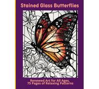 Stained Glass Butterflies: Renewed Art for All Ages, 75 Pages of Relaxing Patterns