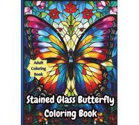 Stained Glass Butterfly Coloring Book: Beautiful Butterfly Illustrations in Elegant Stained Glass Style for Relaxation and Stress Relief