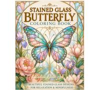Stained Glass Butterfly Coloring Book For Adults: 40 Unique Elegant Butterflies, Flowers and Botanical Window Designs for Adults, Seniors & Teens, ... Relief, Perfect Gifts for Nature Lovers