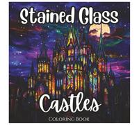 Stained Glass Castles: Fun and Magical Coloring Book For Boys and Girls: A Fairytale Adventure with Enchanted Castles, Fantasy Kingdoms, and Beautiful ... Glass Designs (Stained Glass Royalty Series)