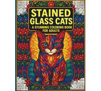 Stained Glass Cats: A Stunning Coloring Book for Adults, A Stock of Intricate Cat Designs Inspired by Beautiful Stained Glass and Mosaic Art for Stress Relief and Creative Relaxation