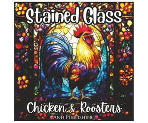 Stained Glass Chicken & Roosters: Fun Coloring Book For All Ages.: A Relaxing Stained Glass Style Coloring Book Featuring Beautiful Chickens, ... and Adults (Stained Glass Animal Series)