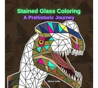 Stained Glass Coloring: A Prehistoric Journey: An Adult and Teen Coloring Book Featuring 30 Intricate Stained Glass Style Illustrations of Mighty ... Creatures for Stress Relief and Relaxation.