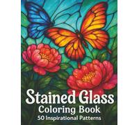 Stained Glass Coloring Book: 50 Inspirational Patterns of Flowers, Butterflies, and Nature Scenes for Stress Relief and Mindfulness