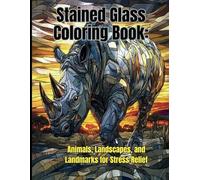 Stained Glass Coloring Book: Animals, Landscapes, and Landmarks for Stress Relief: A Calming and Artistic Collection of Intricate Stained Glass-Style Designs to Color and Enjoy