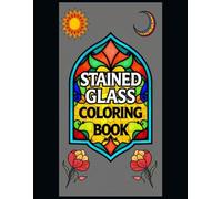 Stained Glass Coloring Book: Coloring book for kids and teens. Great for a gift and to express yourself.