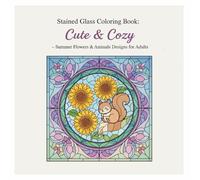 Stained Glass Coloring Book: Cute & Cozy: Summer Flowers & Animals Designs for Adults