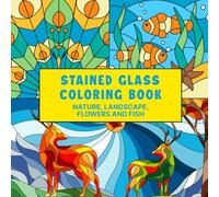 Stained Glass Coloring Book: Nature, Landscape, Flowers and Fish. Beautiful stained-glass coloring book featuring 30 gorgeous stained-glass window ... Designs for Stress Relief and Creativity.