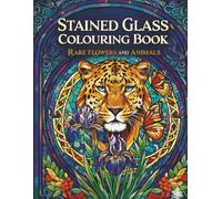 Stained Glass Colouring Book: Over 40 unique designs of rare animals and flowers for anxiety, stress and mindfulness