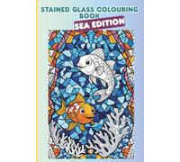 Stained Glass Colouring Books: Sea Edition: Colour 40+ Stained Glass Aquatic Designs - From Stunning Seahorses to Gorgeous Guppies! Perfect for Relaxation, Gifting and Mindfulness