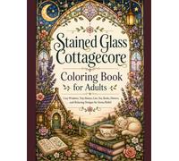Stained Glass Cottagecore: An Adult Coloring Book of Cozy Windows, Tiny Homes, Cats and Flowers
