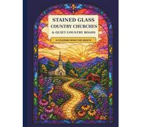 Stained Glass Country Churches & Quiet Country Roads: A Coloring Book for Adults (Stained Glass Window Coloring Collection)