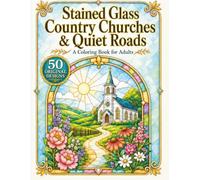 Stained Glass Country Churches & Quiet Roads: An Adult Coloring Book with 50 Luminous Window Designs Featuring Country Churches, Peaceful Chapels, ... (Luminous Stained Glass Coloring Collection)