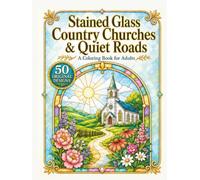 Stained Glass Country Churches & Quiet Roads: An Adult Coloring Book with 50 Luminous Window Designs Featuring Country Churches, Peaceful Chapels, ... (Luminous Stained Glass Coloring Collection)