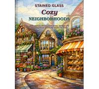 Stained Glass Cozy Neighborhoods: Bold and Easy Houses, Little Shops, Gardens and Charming Street Scenes for Adults and Teens (Stained Glass Cozy Places)