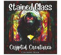Stained Glass Cryptid Creatures: Exciting Coloring Book For All Ages: A Unique Collection of Mythical Beasts, Legendary Monsters, and Mysterious ... Glass Art (Stained Glass Mythical Series)