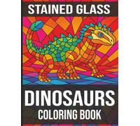 Stained Glass Dinosaurs Coloring Book: 55 Bold Designs for Kids, Teens, Adults