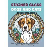 Stained Glass Dogs and Cats Coloring Book: Relaxing Stained Glass Animal Art with Over 55 Beautiful Dog and Cat Designs for Stress Relief and Creativity