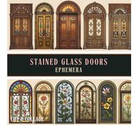 Stained Glass Doors Ephemera to Cut & Collage: A Collection of 200+ Ornamental Door Designs, Decorative Floral Panels & Vintage Architectural Ephemera for Junk Journals, Scrapbooking and Paper Crafts