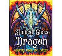 Stained Glass Dragon Coloring Book for Adults: An Enchanting Coloring Escape Featuring 50 Majestic Dragons in Artistic Stained-Glass Inspired Designs