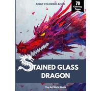 Stained Glass Dragons Coloring Book: Beautiful Dragon Designs Inspired by Stained Glass Art for Relaxation and Stress Relief