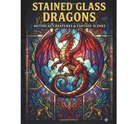 Stained Glass Dragons Coloring Book for Adults: 50 Mythical Creatures and Fantasy Scenes with Bold Lines and Mosaic Patterns for Stress Relief and Relaxation