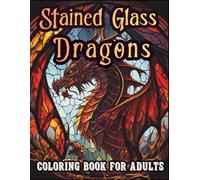 Stained Glass Dragons Coloring Book for Adults: A Majestic Fantasy Adventure for Stress Relief and Relaxation - 50 Unique Designs | 8.5" x 11"