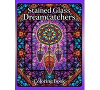 Stained Glass Dreamcatchers Coloring Book: A Beautiful Collection of Dreamcatcher Designs Inspired by Stained Glass Art