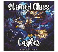 Stained Glass Eagles: Adventurous Coloring Book For Kids and Adults: Soaring Designs of Majestic Eagles in Stained Glass Style - Bold Lines for Stress ... and Fun (Stained Glass Animal Series)