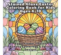 Stained Glass Easter Coloring Book for Kids Ages 6-10: Egg & Flower Edition 40 Easy Easter Egg & Spring Designs (Stained Glass Animals Series)