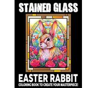 Stained Glass Easter Rabbit Coloring Book: Ornate Glass Bunnies Coloring Pages featuring Magical Bliss And Stained Art Patterns Designed for All Ages To Relax