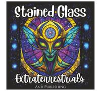 Stained Glass Extraterrestrials: Cool Alien Coloring Book For Kids: Fun and Unique Stained Glass Alien Designs to Spark Creativity and Imagination (Stained Glass Mythical Series)