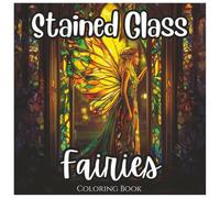 Stained Glass Fairies: Fun and Cute Coloring Book For Girls: Magical Fairy Coloring Pages with Stained Glass Style Designs for Kids, Teens, and Fairy Lovers (Stained Glass Angelic Series)