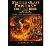 Stained Glass Fantasy Coloring Book: Gothic Realms: Fantasy Dragons, Dark Gothic Art, and Intricate Fantasy Designs for Relaxation