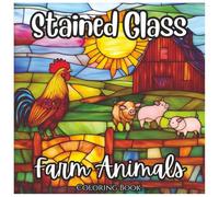 Stained Glass Farm Animals: Cute Coloring book For Kids and Adults: Relaxing and Fun Stained Glass Style Farm Animal Designs for Stress Relief, ... Coloring Joy (Stained Glass Animal Series)