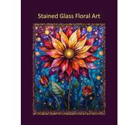 Stained Glass Floral Art Adult coloring Book: A Beautiful Adult Coloring Book Featuring Intricate Flower Designs in Classic Stained Glass Style